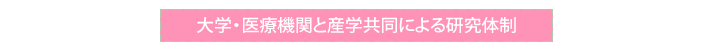 大学・医療機関と産学共同による研究体制